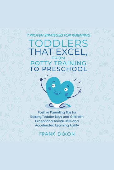 7 Proven Strategies for Parenting Toddlers that Excel from Potty Training to Preschool - Positive Parenting Tips for Raising Toddlers with Exceptional Social Skills and Accelerated Learning Ability - cover