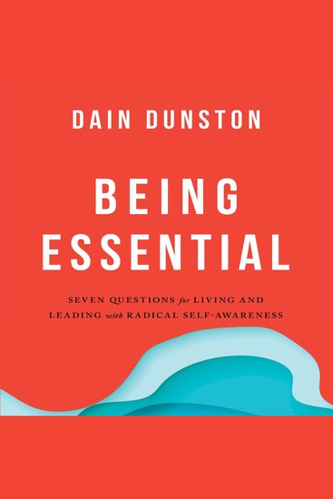 Being Essential - Seven Questions for Living and Leading with Radical Self-Awareness - cover