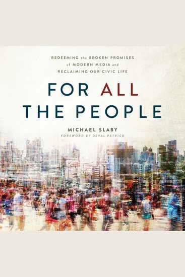 For ALL the People - Redeeming the Broken Promises of Modern Media and Reclaiming Our Civic Life - cover