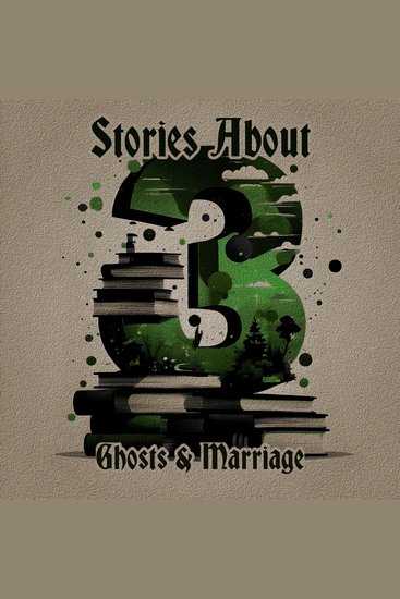 3 Stories About Ghosts & Marriage - A trio of classic tales perfect for a commute walk or quiet night in - cover