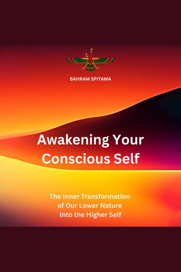 Awakening Your Conscious Self: - The Inner Transformation of Our Lower Nature Into the Higher Self - cover