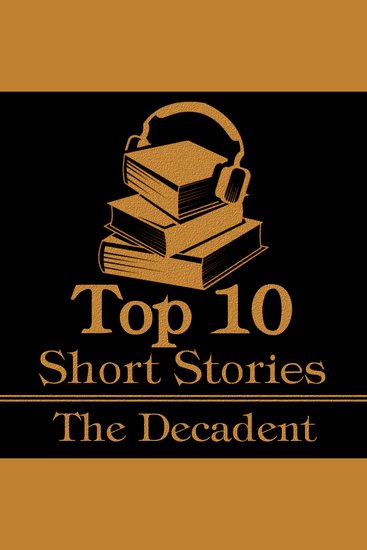 Top 10 Short Stories The - The Decadent - Five poems each from some of the best decadent poets - cover
