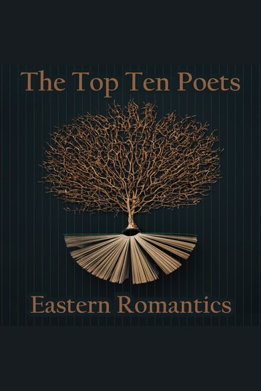 Top 10 Poets The - Eastern Romantics - Five poems each from some of the best Romantic poets from the Eastern world - cover