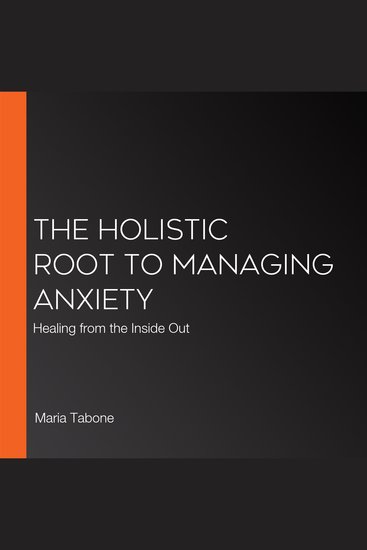 The Holistic Root To Managing Anxiety - Healing from the Inside Out - cover