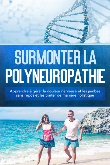 Surmonter la polyneuropathie : Apprendre à gérer la douleur nerveuse et les jambes sans repos et les traiter de manière holistique - cover