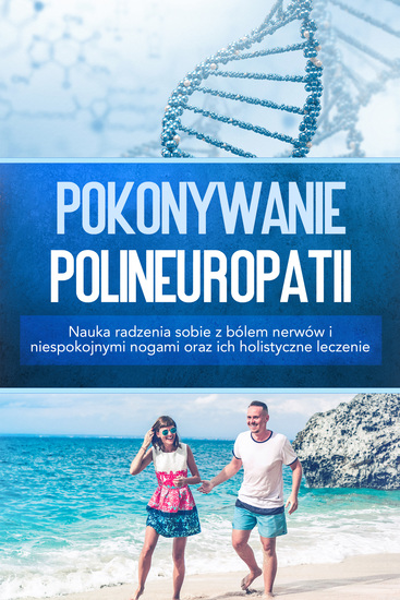 Pokonywanie polineuropatii: Nauka radzenia sobie z bólem nerwów i niespokojnymi nogami oraz ich holistyczne leczenie - cover