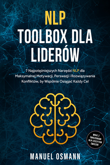 NLP Toolbox dla Liderów: 7 Najpotężniejszych Narzędzi NLP dla Maksymalnej Motywacji Perswazji i Rozwiązywania Konfliktów by Wspólnie Osiągać Każdy Cel – wraz z Ćwiczeniami NLP i Zeszytem Ćwiczeń - cover