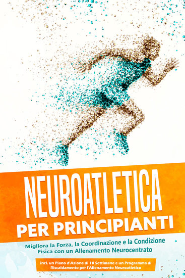 Neuroatletica per Principianti: Migliora la Forza la Coordinazione e la Condizione Fisica con un Allenamento Neurocentrato – Incluso un Piano d'Azione di 10 Settimane e un Programma di Riscaldamento per l'Allenamento Neuroatletico - cover