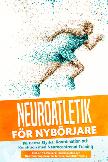 Neuroatletik för Nybörjare: Förbättra Styrka Koordination och Kondition med Neurocentrerad Träning – Inkluderar en 10-Veckors Handlingsplan och Uppvärmningsprogram för Neuroatletisk Träning - cover