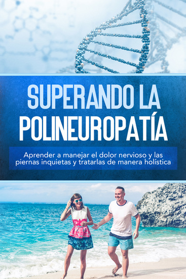 Superando la polineuropatía: Aprender a manejar el dolor nervioso y las piernas inquietas y tratarlas de manera holística - cover