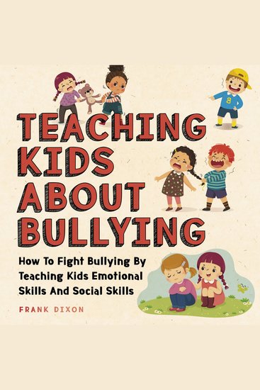Teaching Kids About Bullying - How To Fight Bullying By Teaching Kids Emotional Skills And Social Skills - cover