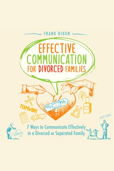 Effective Communication for Divorced Families - 7 Ways to Communicate Effectively in a Divorced or Separated Family - cover