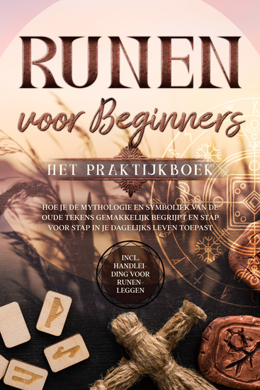 Runen voor Beginners – Het Praktijkboek: Hoe je de Mythologie en Symboliek van de Oude Tekens Gemakkelijk Begrijpt en Stap voor Stap in je Dagelijks Leven Toepast – Inclusief Handleiding voor Runenleggen - cover