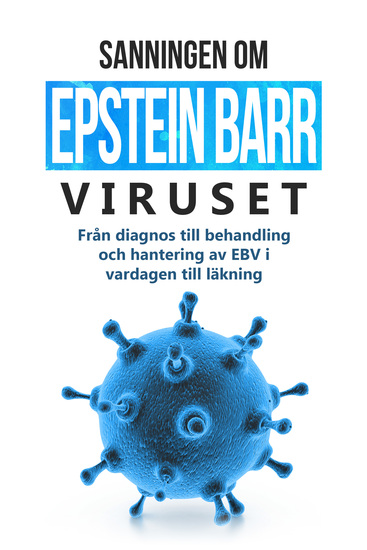 Sanningen om Epstein-Barr-viruset: Från diagnos till behandling och hantering av EBV i vardagen till läkning - cover