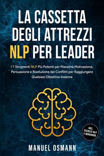 La Cassetta Degli Attrezzi NLP per Leader: I 7 Strumenti NLP Più Potenti per Massima Motivazione Persuasione e Risoluzione dei Conflitti per Raggiungere Qualsiasi Obiettivo Insieme – incluso Esercizi NLP e Workbook - cover