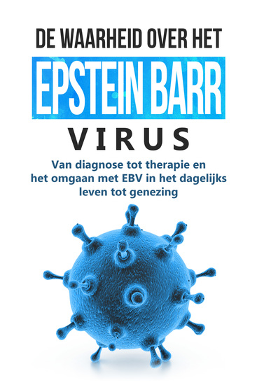 De waarheid over het Epstein-Barr-virus: Van diagnose tot therapie en het omgaan met EBV in het dagelijks leven tot genezing - cover