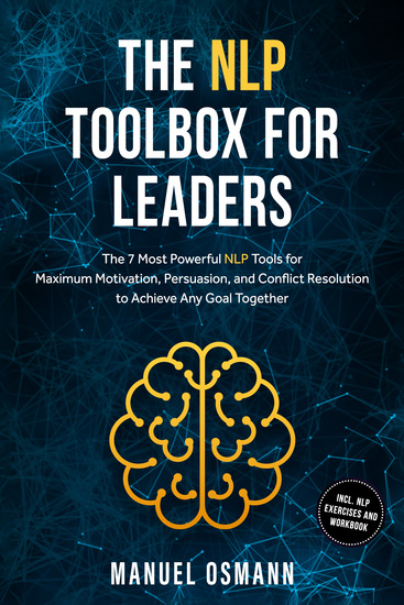 The NLP Toolbox for Leaders: The 7 Most Powerful NLP Tools for Maximum Motivation Persuasion and Conflict Resolution to Achieve Any Goal Together – including NLP Exercises and Workbook - cover