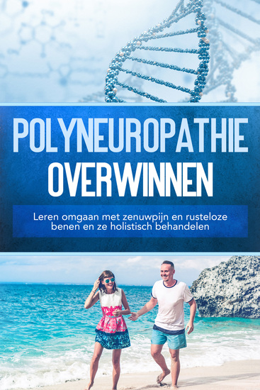 Polyneuropathie overwinnen: Leren omgaan met zenuwpijn en rusteloze benen en ze holistisch behandelen - cover