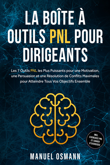 La Boîte à Outils PNL pour Dirigeants : Les 7 Outils PNL les Plus Puissants pour une Motivation une Persuasion et une Résolution de Conflits Maximales pour Atteindre Tous Vos Objectifs Ensemble – incluant Exercices PNL et Cahier d'Exercices - cover