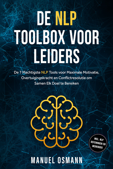De NLP Toolbox voor Leiders: De 7 Machtigste NLP Tools voor Maximale Motivatie Overtuigingskracht en Conflictresolutie om Samen Elk Doel te Bereiken – inclusief NLP Oefeningen en Werkboek - cover