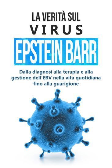 La verità sul virus Epstein-Barr: dalla diagnosi alla terapia e alla gestione dell'EBV nella vita quotidiana fino alla guarigione - cover