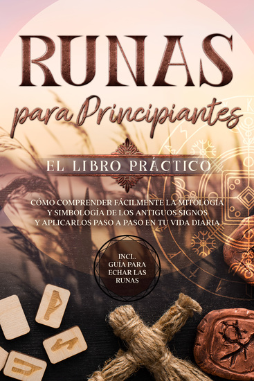 Runas para Principiantes – El Libro Práctico: Cómo Comprender Fácilmente la Mitología y Simbología de los Antiguos Signos y Aplicarlos Paso a Paso en tu Vida Diaria – Incluye Guía para Echar las Runas - cover