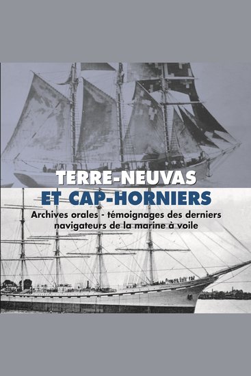 Terre-Neuvas et Cap-Horniers Témoignages des derniers navigateurs de la marine à voile - cover