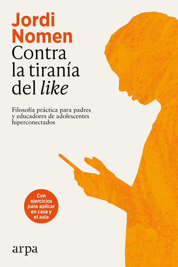 Contra la tiranía del like - Filosofía práctica para padres y educadores de adolescentes hiperconectados - cover