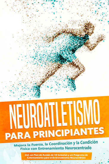 Neuroatletismo para Principiantes: Mejora la Fuerza la Coordinación y la Condición Física con Entrenamiento Neurocentrado – Incluyendo un Plan de Acción de 10 Semanas y un Programa de Calentamiento para el Entrenamiento Neuroatlético - cover