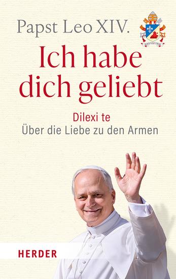 Ich habe dich geliebt - Dilexi te – Über die Liebe zu den Armen Das erste Lehrschreiben des Papstes - cover