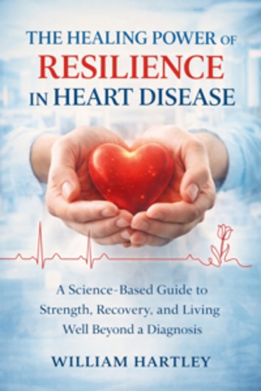 The Healing Power of Resilience In Heart Disease - A Science-Based Guide to Strength Recovery and Living Well Beyond a Diagnosis - cover