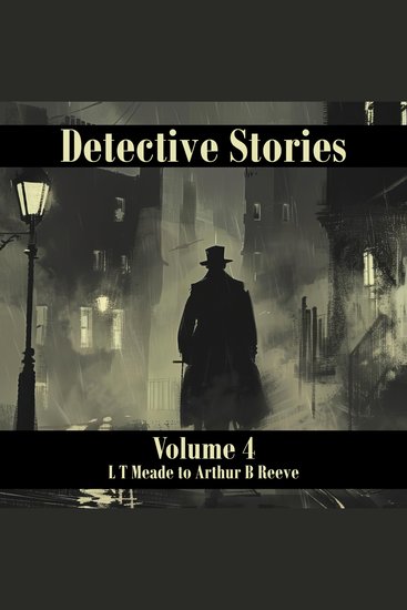 Detective Stories – Volume 4 - L T Meade to Arthur B Reeve - cover