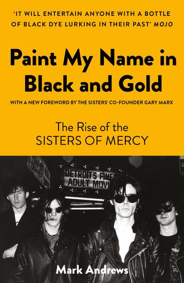 Paint my Name in Black and Gold - The Rise of the Sisters of Mercy - cover