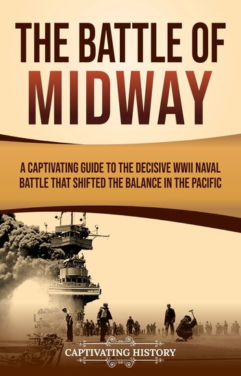 The Battle of Midway - A Captivating Guide to the Decisive WWII Naval Battle That Shifted the Balance in the Pacific - cover