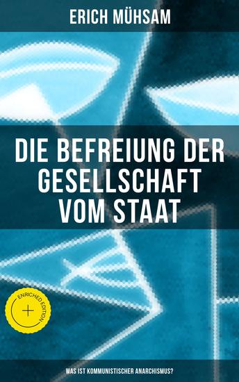 Erich Mühsam: Die Befreiung der Gesellschaft vom Staat - Was ist kommunistischer Anarchismus? - Bereicherte Ausgabe Mühsams letzte Veröffentlichung vor seiner Ermordung - cover