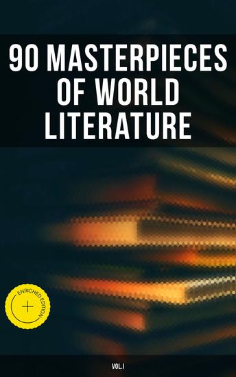 90 Masterpieces of World Literature (VolI) - Enriched edition Novels Poetry Plays Short Stories Essays Psychology & Philosophy - cover
