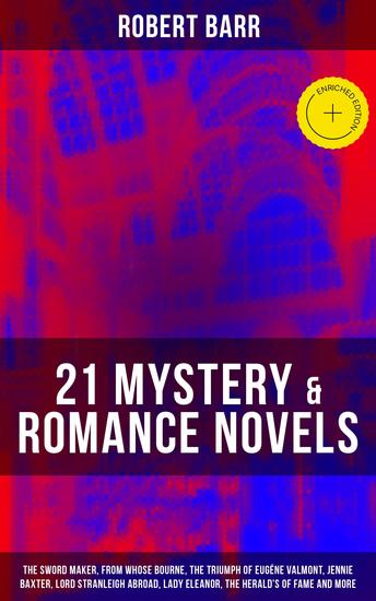 21 MYSTERY & ROMANCE NOVELS - Enriched edition The Sword Maker From Whose Bourne The Triumph of Eugéne Valmont Jennie Baxter Lord Stranleigh Abroad Lady Eleanor The Herald's of Fame and more - cover