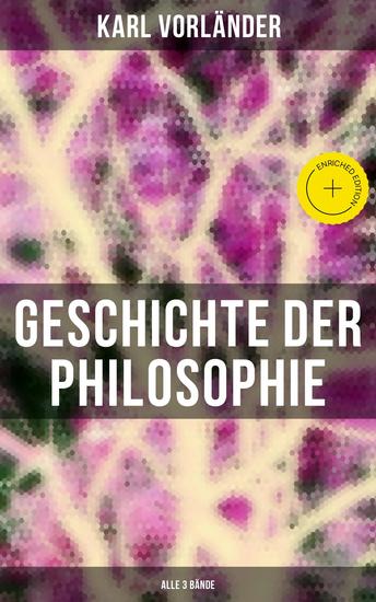 Geschichte der Philosophie (Alle 3 Bände) - Bereicherte Ausgabe Die Philosophie des Altertums + Die Philosophie des Mittelalters + Die Philosophie der Neuzeit - cover
