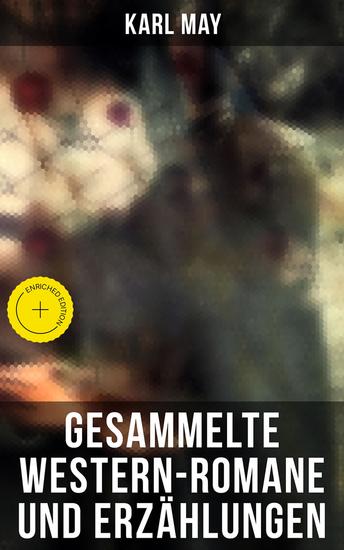 Gesammelte Western-Romane und Erzählungen - Bereicherte Ausgabe Winnetou + Old Surehand + Satan und Ischariot + Im Reiche des silbernen Löwen + Der Schatz im Silbersee + Der Waldläufer - cover