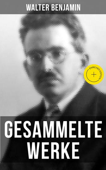 Gesammelte Werke von Walter Benjamin - Bereicherte Ausgabe Goethes Wahlverwandtschaften + Ein Drama von Poe entdeckt + Baudelaire unterm Stahlhelm… - cover