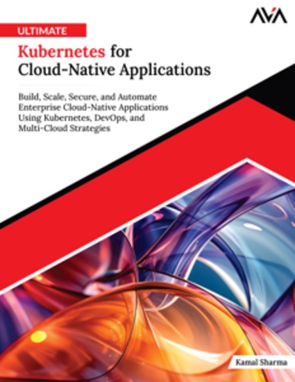 Ultimate Kubernetes for Cloud-Native Applications - Build Scale Secure and Automate Enterprise Cloud-Native Applications Using Kubernetes DevOps and Multi-Cloud Strategies - cover