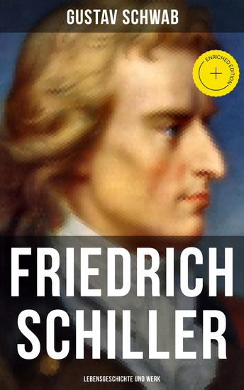 Friedrich Schiller: Lebensgeschichte und Werk - Bereicherte Ausgabe Lebengeschichte einer der bedeutendsten deutschsprachigen Dramatiker und Lyriker - cover
