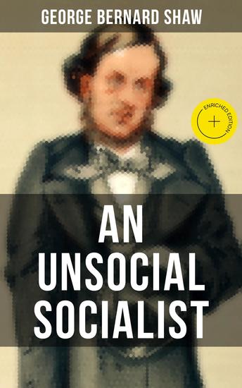 AN UNSOCIAL SOCIALIST - Enriched edition A Humorous Political Satire on Socialism in Contemporary Victorian England - cover