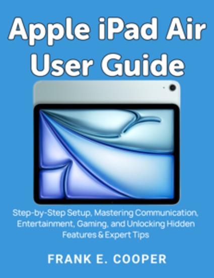 Apple iPad Air User Guide - Step-by-Step Setup Mastering Communication Entertainment Gaming and Unlocking Hidden Features & Expert Tips - cover