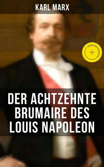 Karl Marx: Der achtzehnte Brumaire des Louis Napoleon - Bereicherte Ausgabe Klassiker der politischen Ideengeschichte - cover