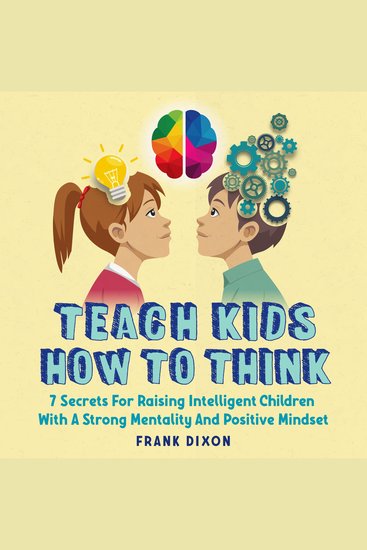 Teach Kids How to Think - 7 Secrets for Raising Intelligent Children With a Strong Mentality and Positive Mindset - cover