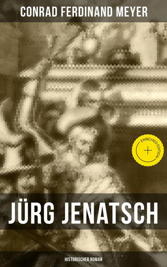 Jürg Jenatsch (Historischer Roman) - Bereicherte Ausgabe Das Leben des Bündner Pfarrer und Militärführer: Die Reise des Herrn Waser + Lucretia + Der gute Herzog - cover