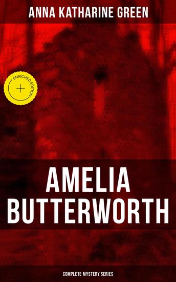 AMELIA BUTTERWORTH - Complete Mystery Series - Enriched edition That Affair Next Door Lost Man's Lane: A Second Episode in the Life of Amelia Butterworth & The Circular Study - cover