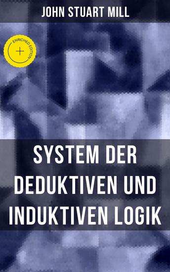 John Stuart Mill: System der deduktiven und induktiven Logik - Bereicherte Ausgabe Eine Darlegung der Prinzipien wissenschaftlicher Forschung insbesondere der Naturforschung - cover