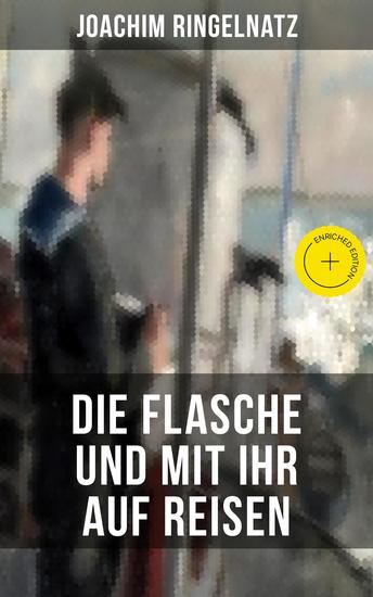 Joachim Ringelnatz: Die Flasche und mit ihr auf Reisen - Bereicherte Ausgabe Eine autobiographische Seemannsballade - cover
